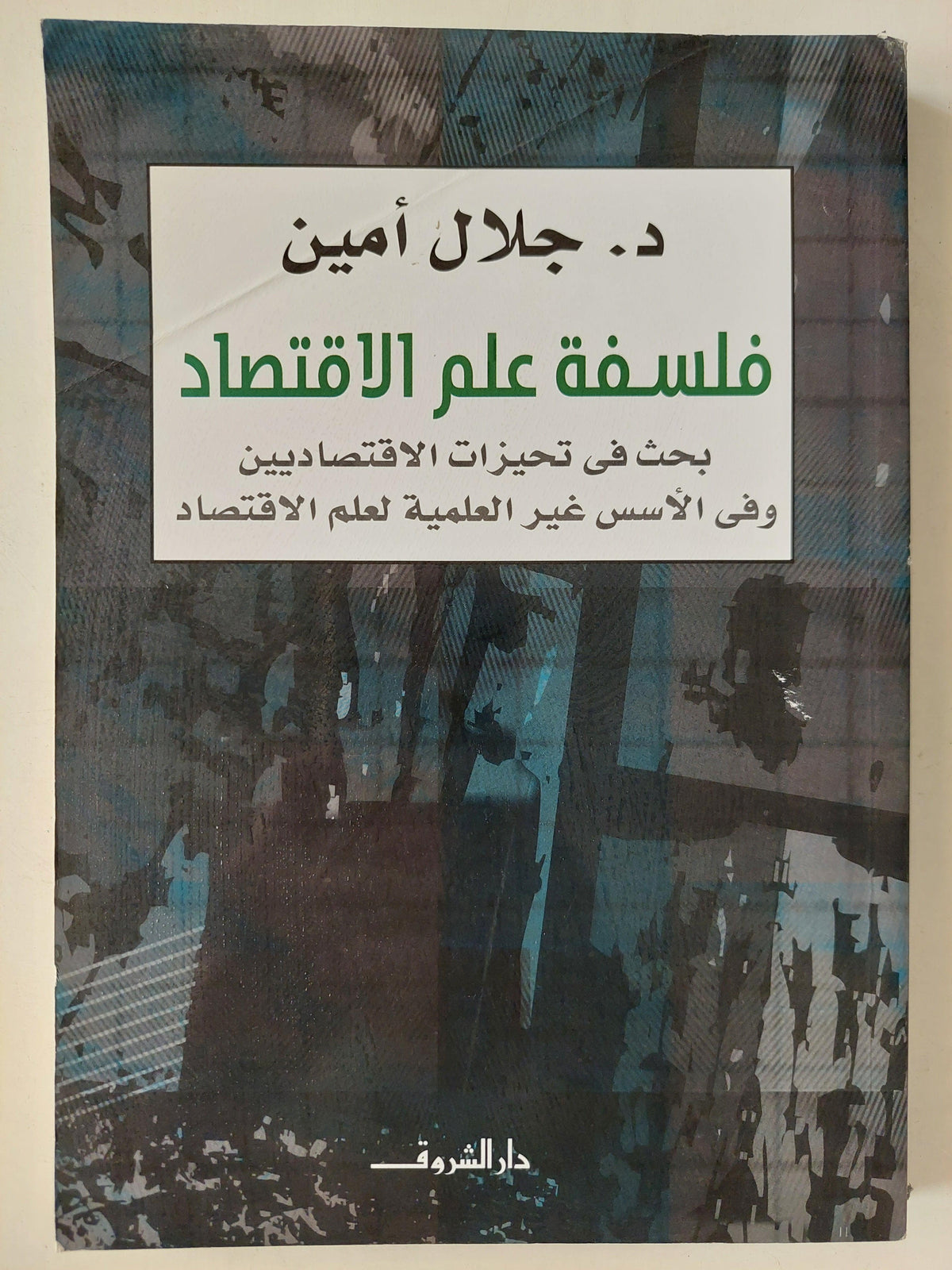 فلسفة علم الاقتصاد : بحث في تحيزات الاقتصاديين وفي الأسس غير العلمية لعلم الاقتصاد / د. جلال أمين - متجر كتب مصر