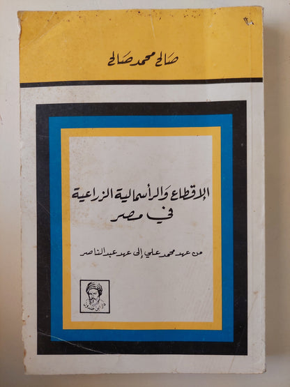 الإقطاع والرأسمالية الزراعية فى مصر من عهد محمد على الى عهد عبد الناصر / صالح محمد صالح