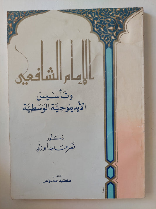 الإمام الشافعى وتأسيس الأيدولوجية الوسطية / نصر حامد أبو زيد