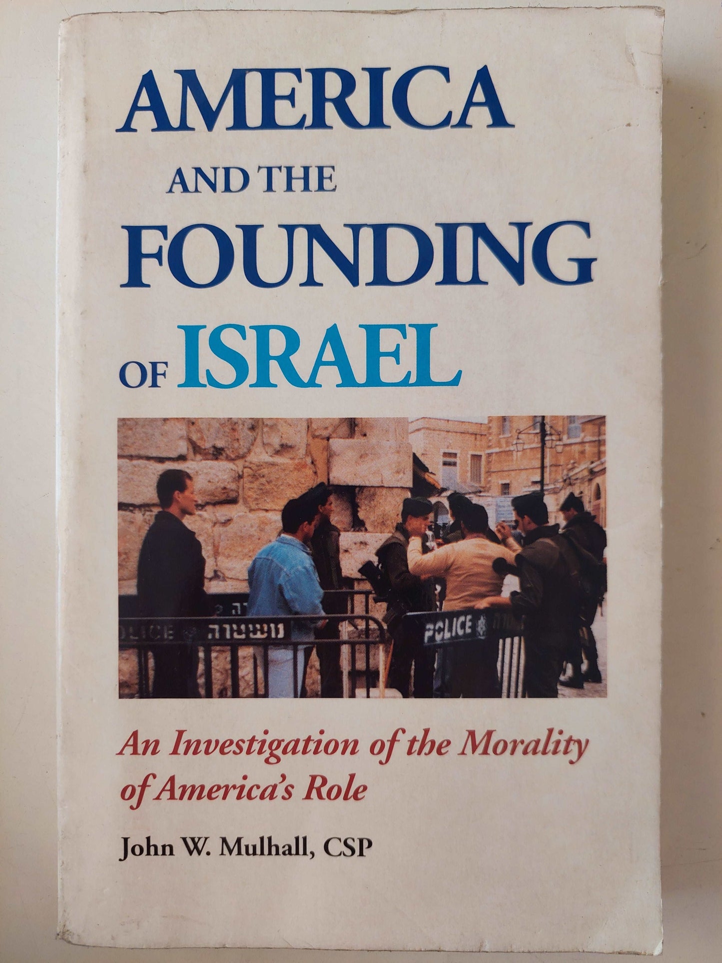 America and the founding of Israel: An investigation of the morality of America's role / John W Mulhall