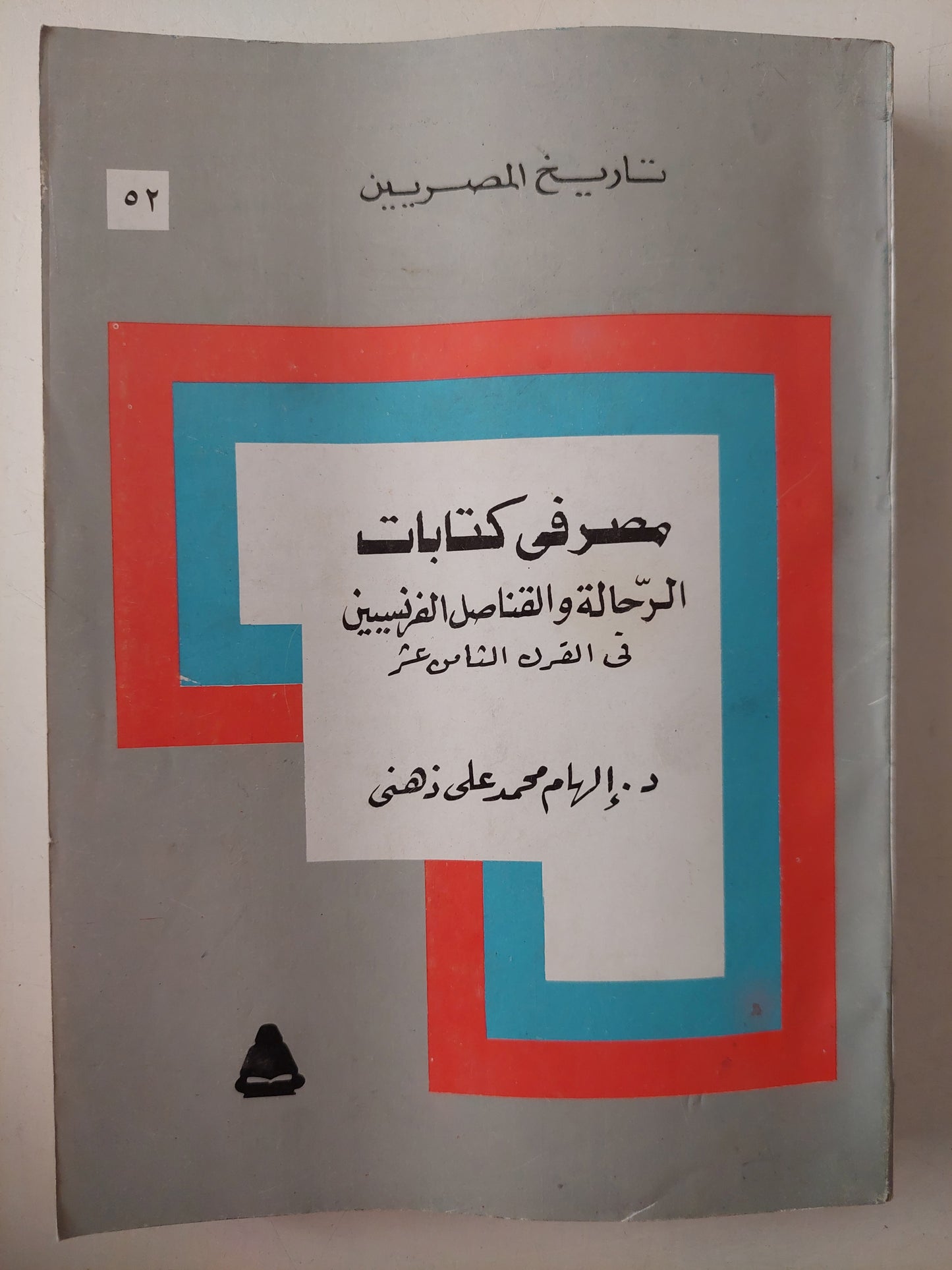 مصر فى كتابات الرحالة والقناصل الفرنسيين فى القرن السادس عشر والسابع عشر  والثامن عشر / إالهام محمد على - ذهنى