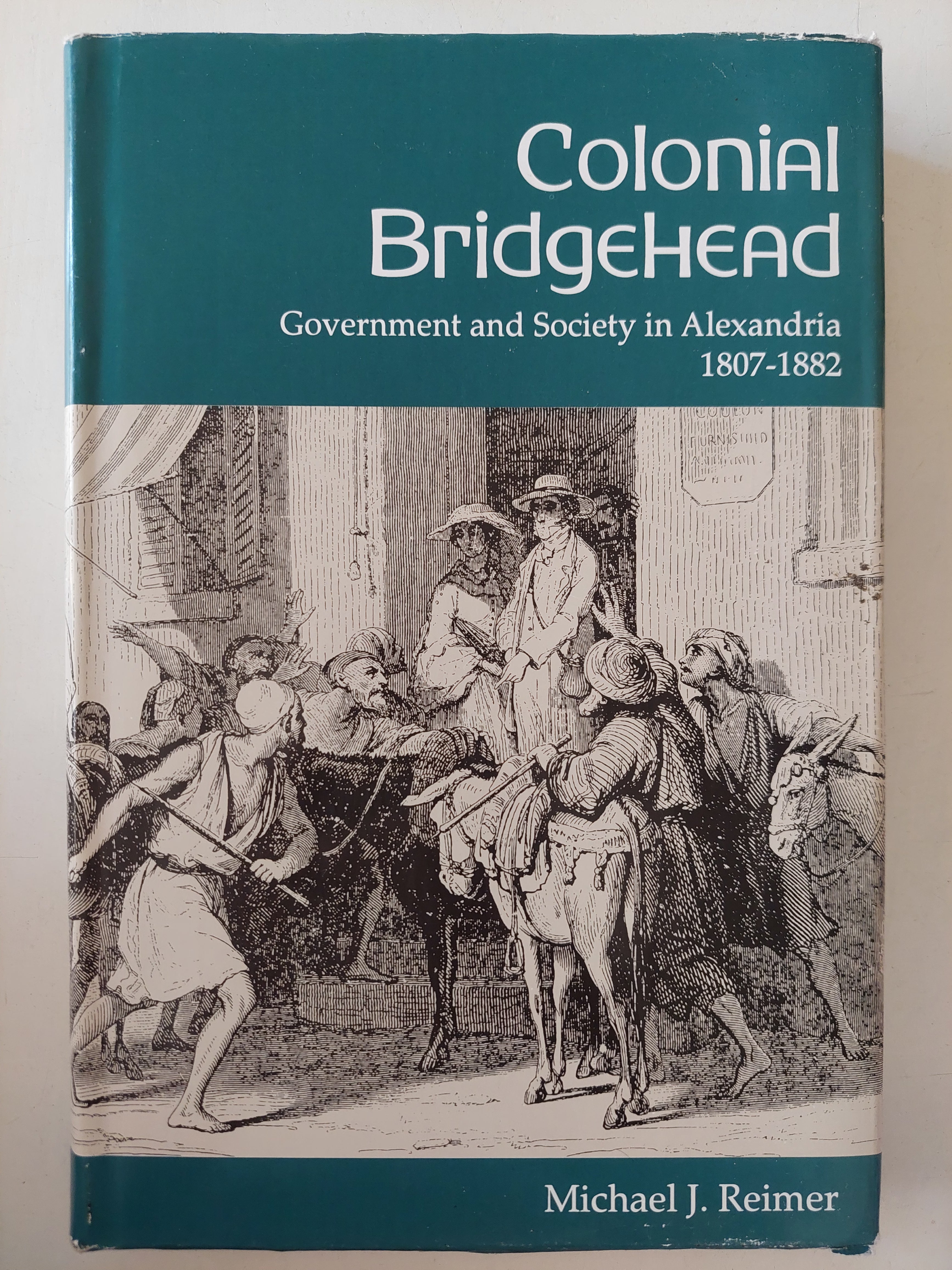 Colonial Bridgehead .. government and society in Alexandria 1807 - 1882 / Michael J. Reimer 