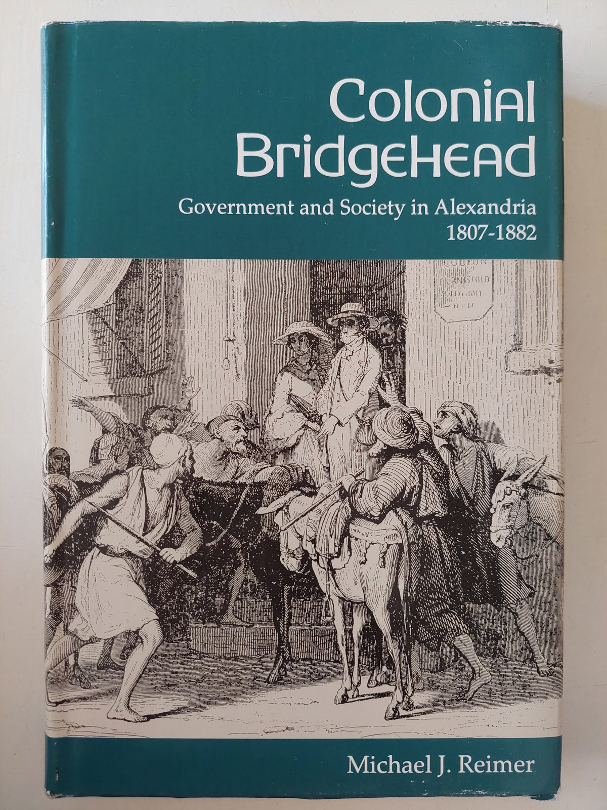 Colonial Bridgehead .. government and society in Alexandria 1807 - 1882 / Michael J. Reimer 