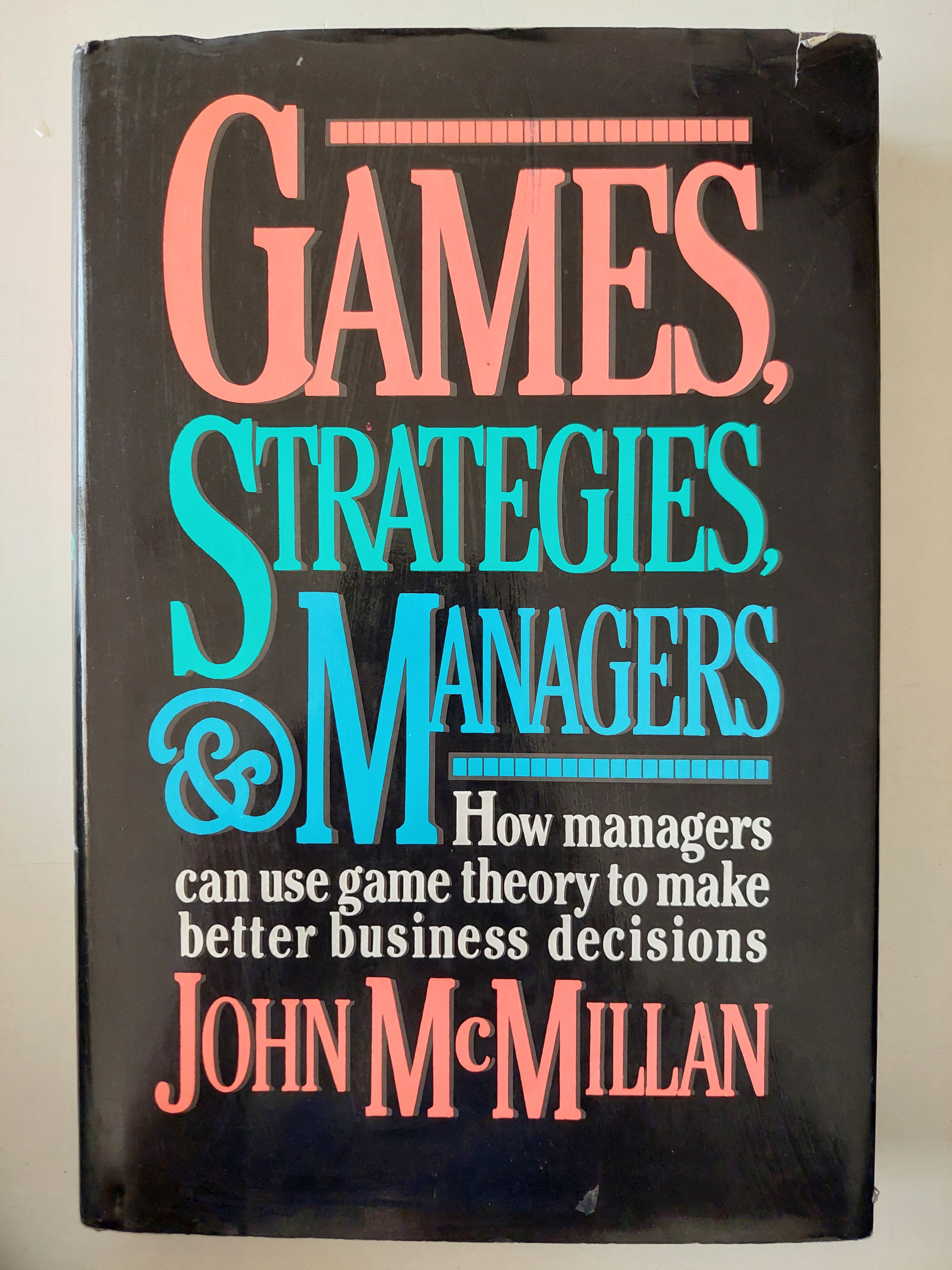 Games , Strategies and Managers .. how managers can use game theory to make better business decisions / John McMillan