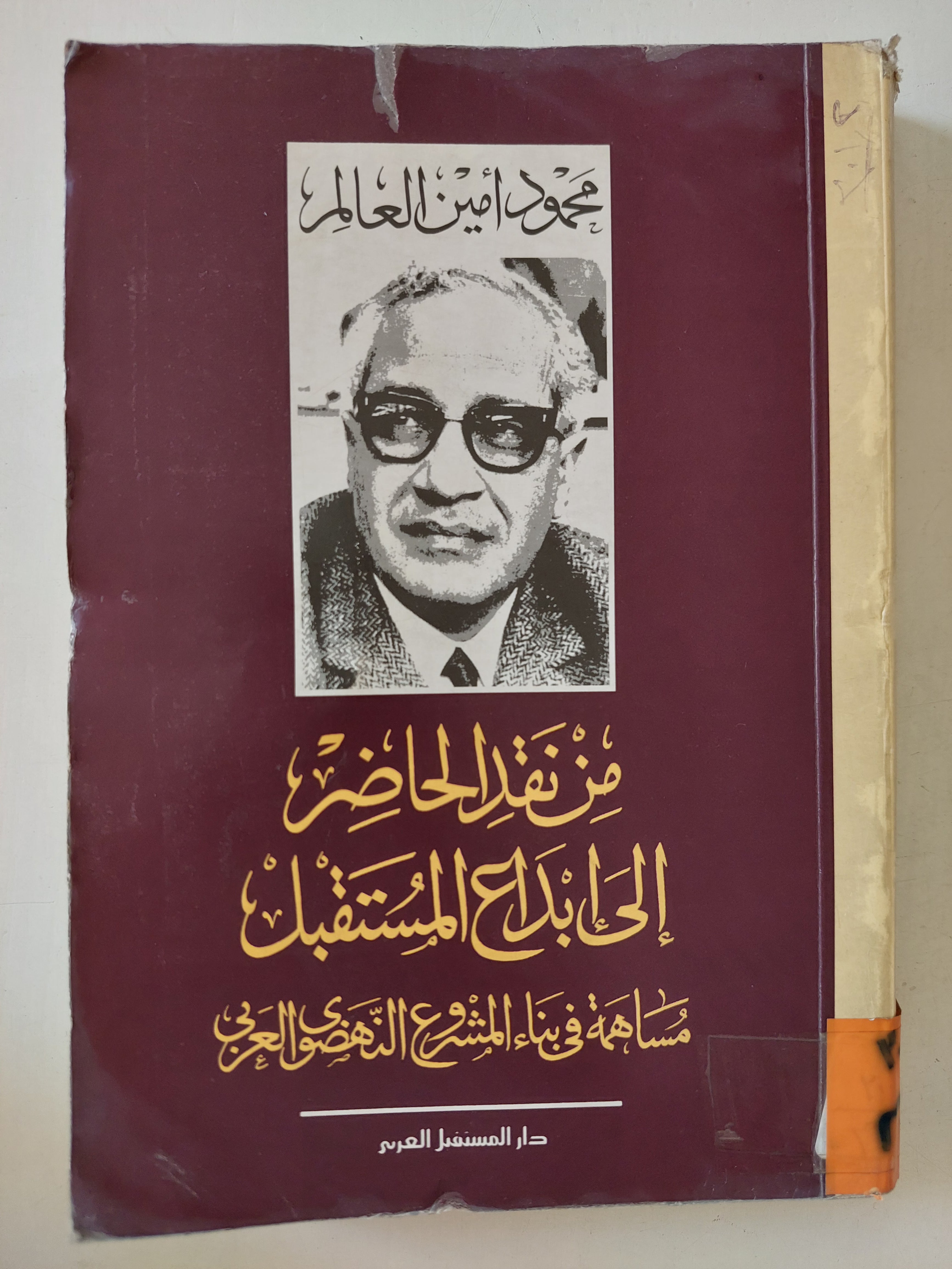 من نقد الحاضر الى إبداع المستقبل .. مساهمة فى بناء المشروع النهضوى العربى / محمود أمين العالم