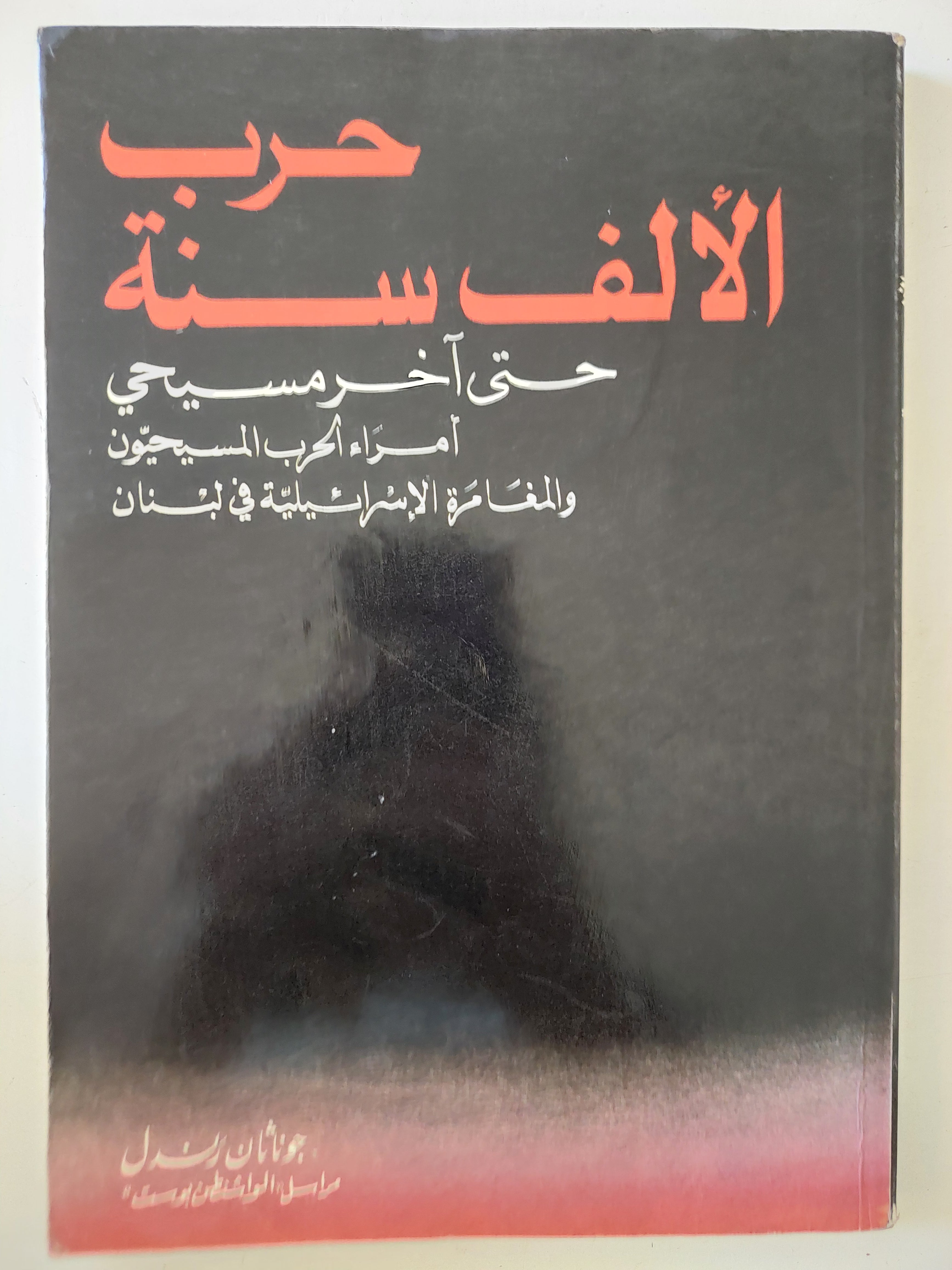 حرب الألف سنة حتى اخر مسيحى .. أمراء الحرب المسيحيون والمغامرة الإسرائيلية فى لبنان / جوناثان رندل