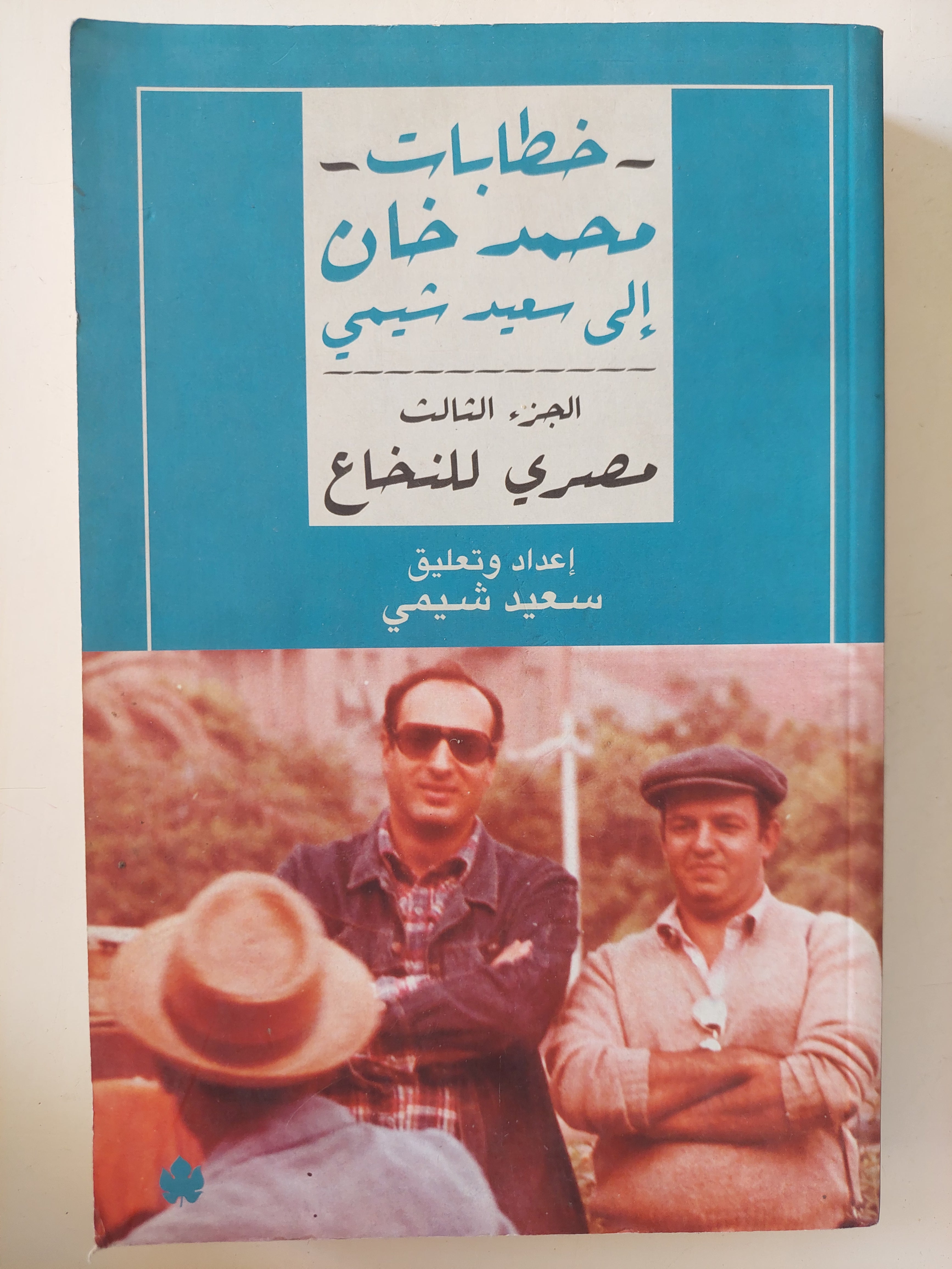 خطابات محمد خان الى سعيد الشيمى .. الجزء الثالث مصرى للنخاع