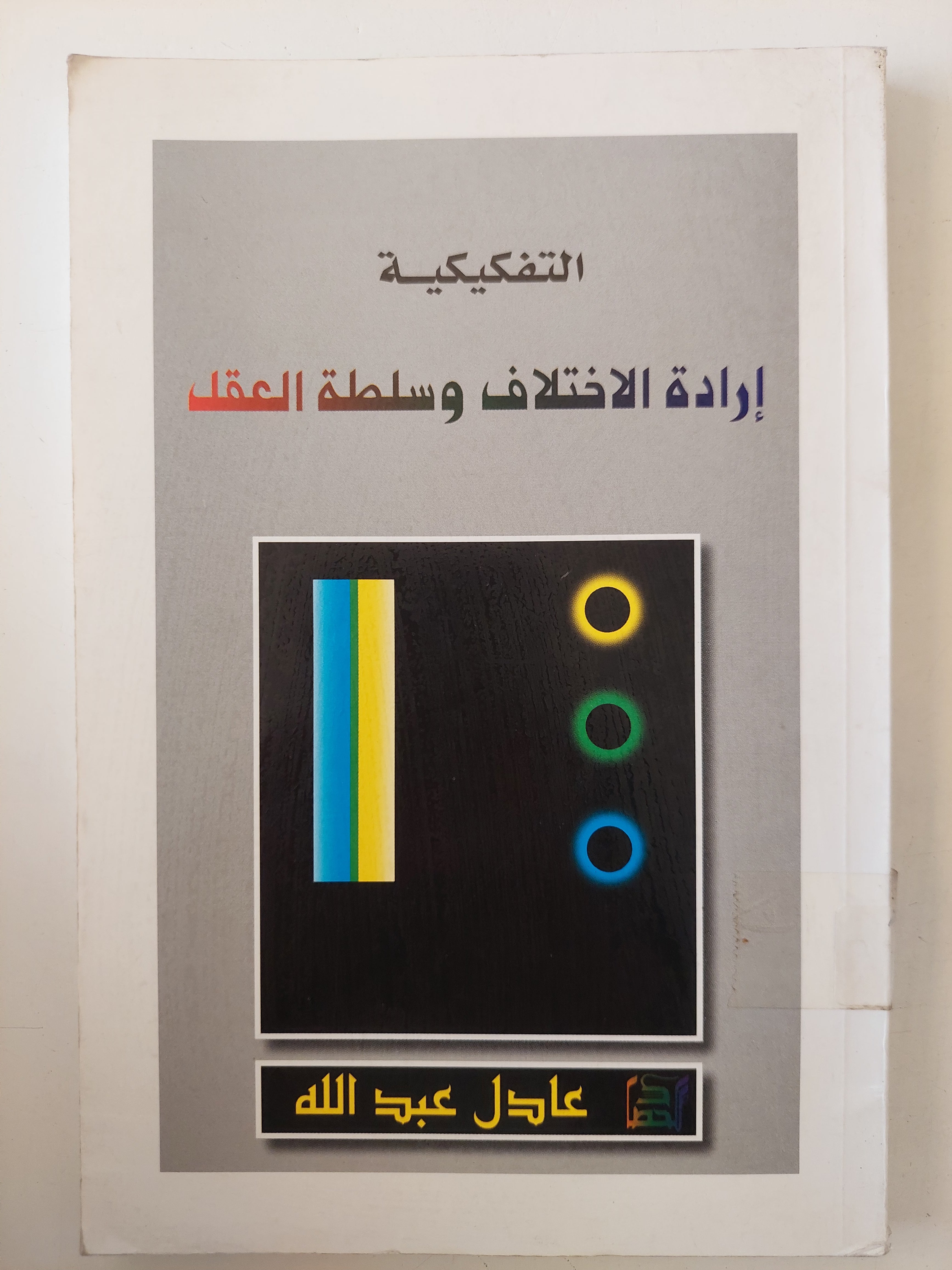 التفكيكية إرادة الإختلاف وسلطة العقل / عادل عبد الله