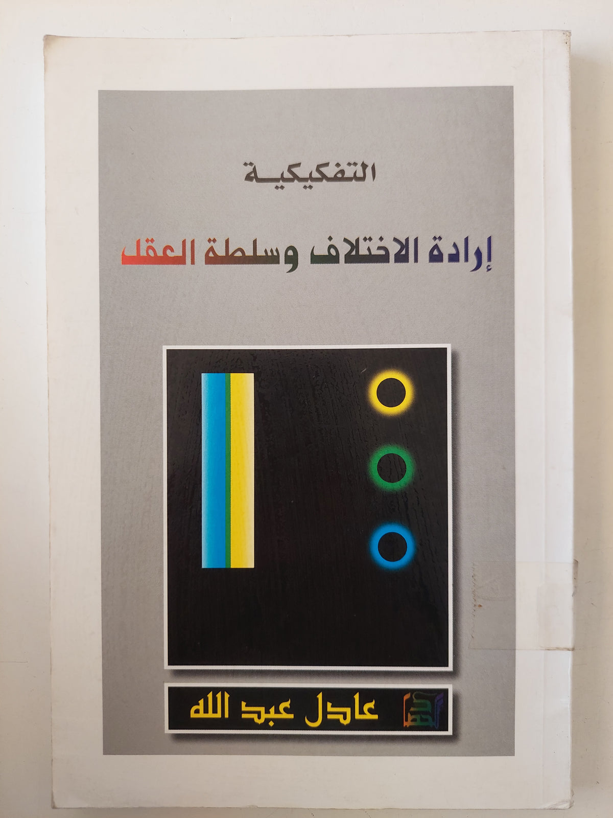 التفكيكية إرادة الإختلاف وسلطة العقل / عادل عبد الله