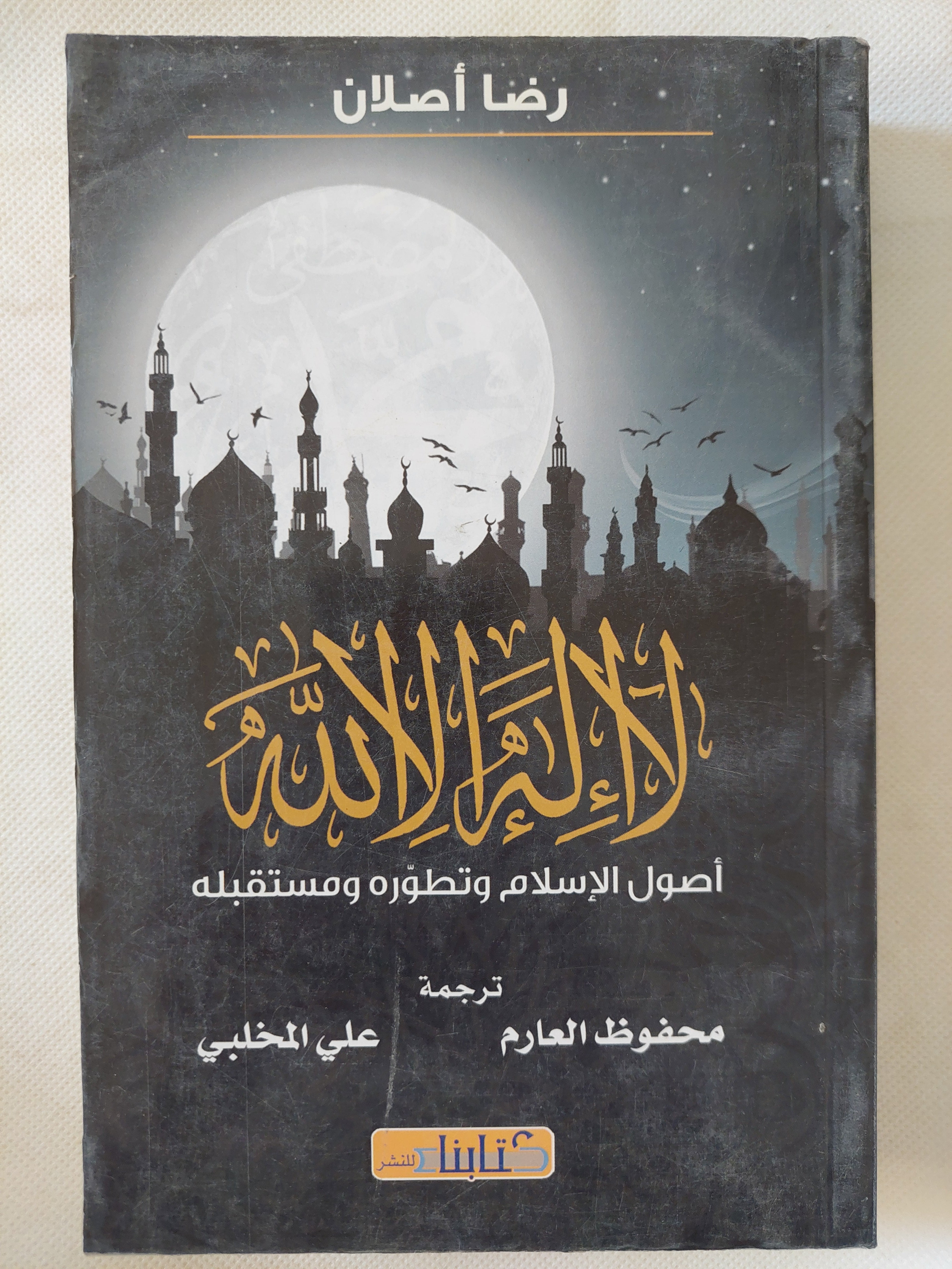 لا اله الا الله .. أصول الإسلام وتطوره ومستقبله / رضا أصلان