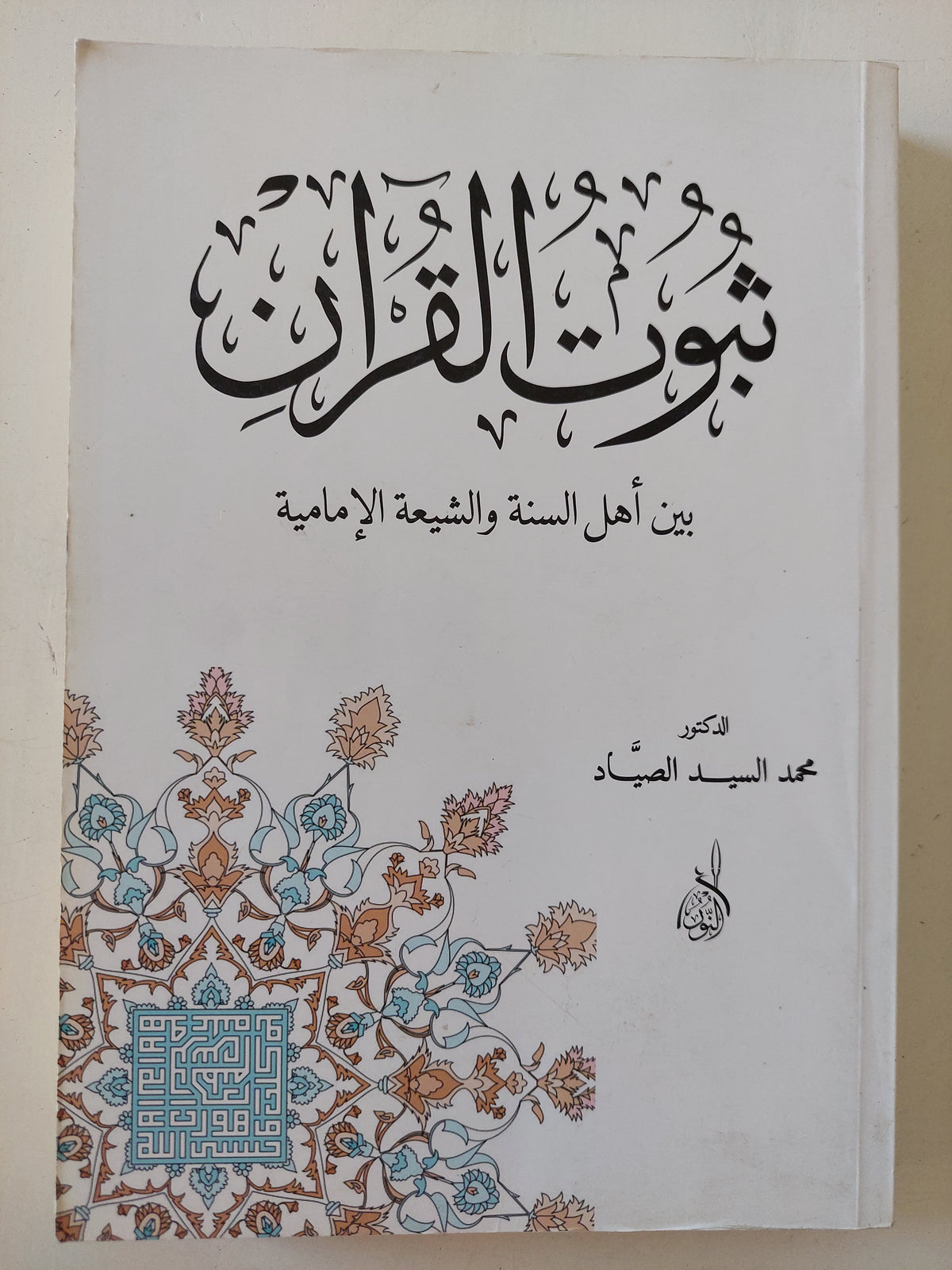 ثبوت القران بين أهل السنة والشيعة الأمامية / محمد السيد الصياد