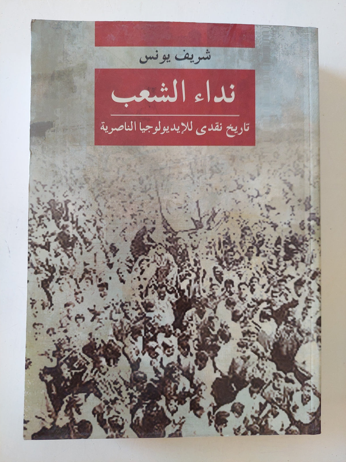 نداء الشعب .. تاريخ نقدى للأيدولوجيا الناصرية / شريف يونس