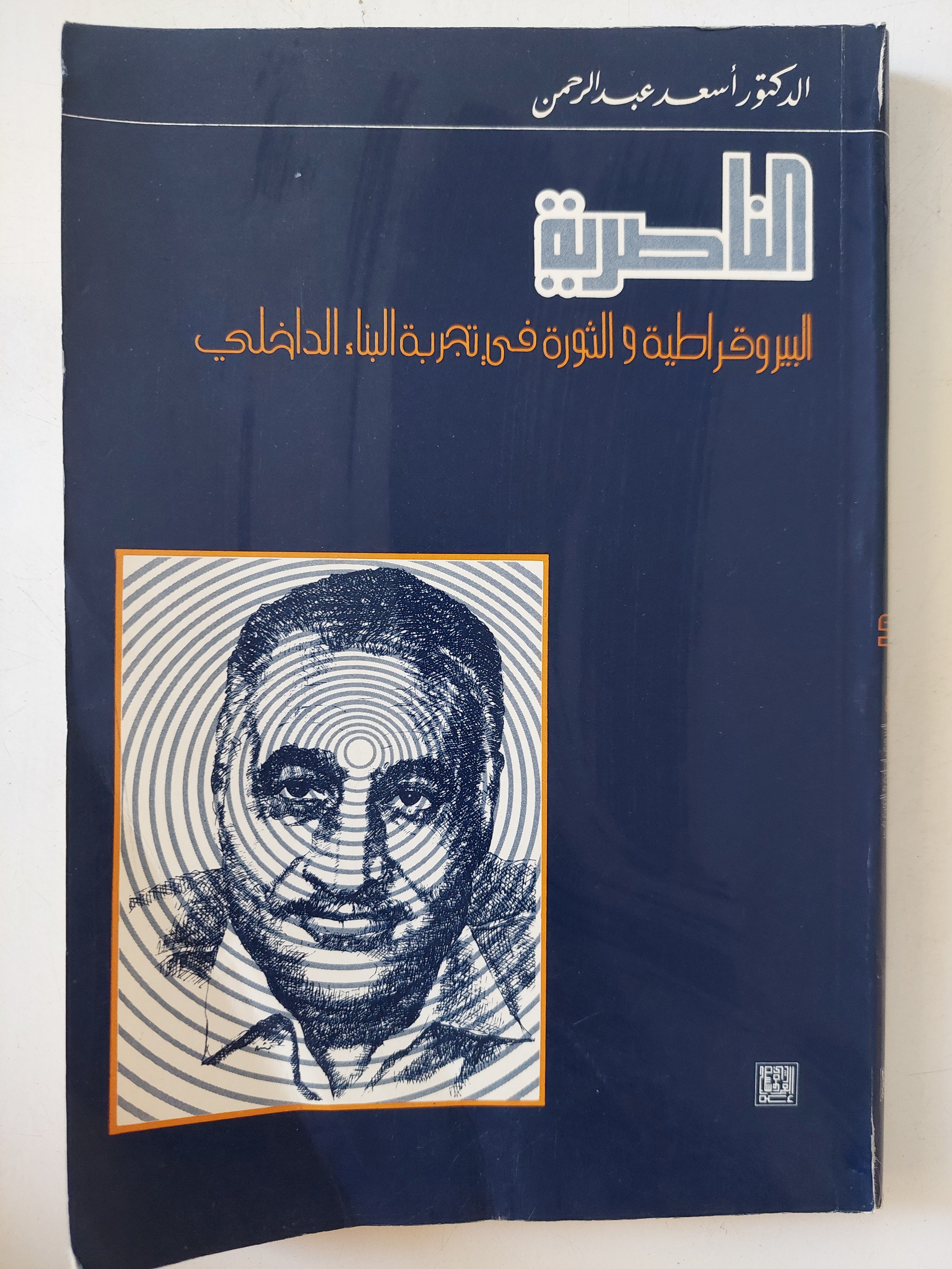الناصرية .. البيروقراطية والثورة فى تجربة البناء الداخلى / أسعد عبد الرحمن