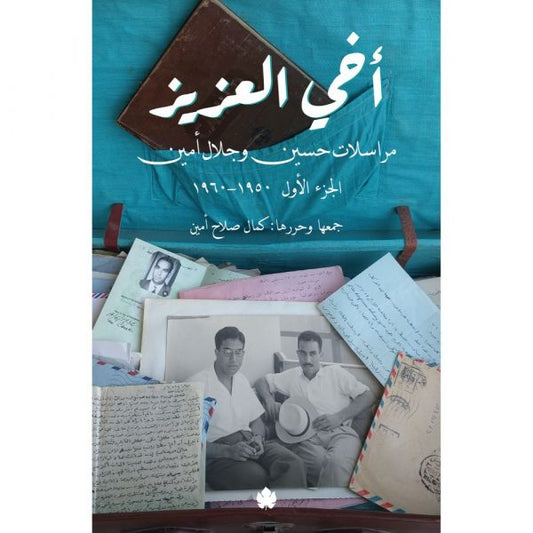 أخي العزيز: مراسلات حسين وجلال أمين - الجزء الأول: 1950-1960 / حسين أحمد أمين, جلال أمين