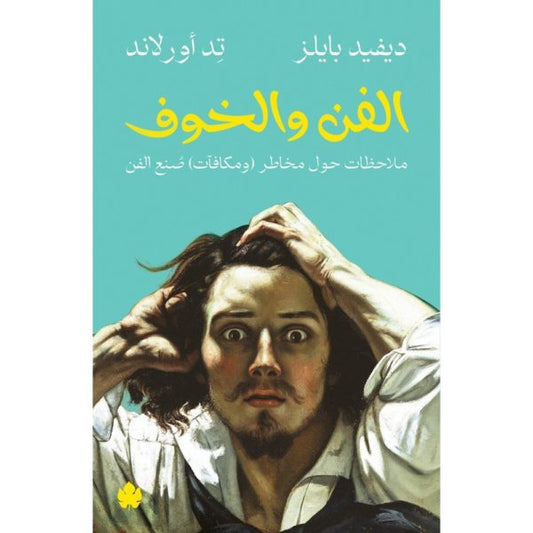 الفن والخوف: ملاحظات حول مخاطر (ومكافآت) صنع الفن / ديفيد بايلز , تد أورلاند