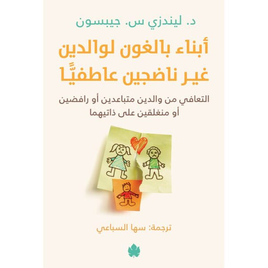 أبناء بالغون لوالدين غير ناضجين عاطفيا: التعافي من والدين متباعدين أو رافضين أو منغلقين على ذاتيهما / د. ليندزي س. جيبسون