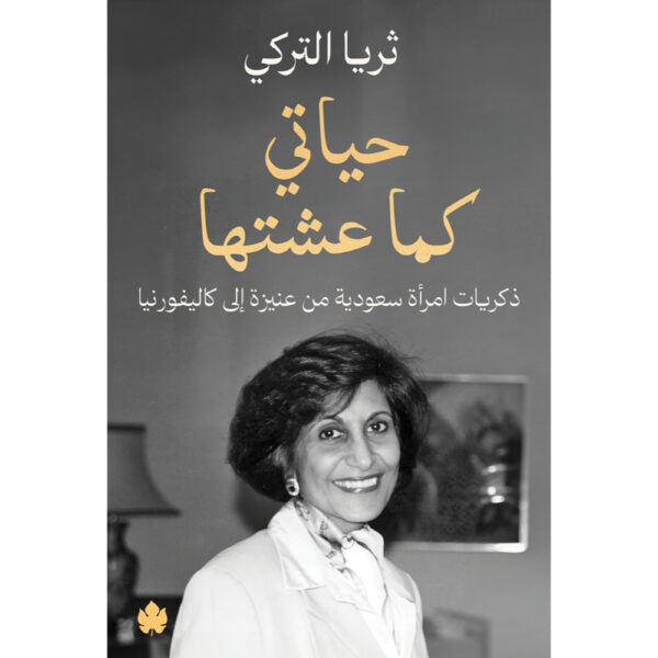 حياتي كما عشتها: ذكريات امرأة سعودية من عنيزة إلى كاليفورنيا / ثريا التركي