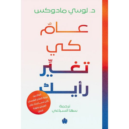 عام كي تغيِر رأيك: أفكار من غرفة العلاج كي تساعدك على العيش بصورة أفضل / د. لوسي مادوكس