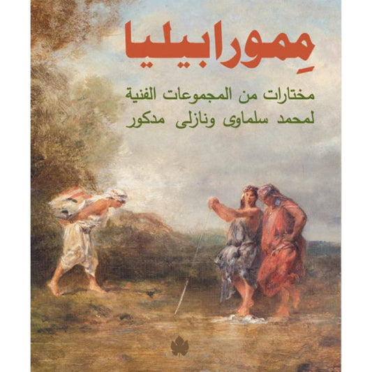 ممورابيليا: مختارات من المجموعات الفنية لمحمد سلماوي ونازلي مدكور / ماجدة سعد الدين