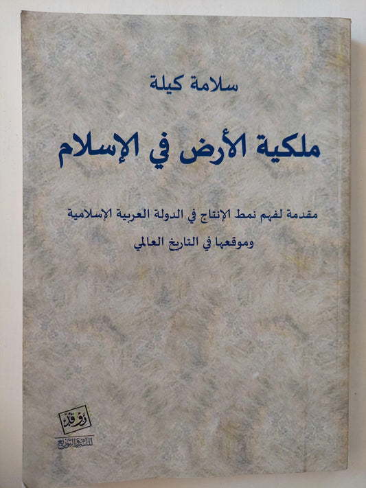 ملكية الأرض في الإسلام : مقدمة لفهم نمط الإنتاج في الدولة العربية الإسلامية وموقعها في التاريخ العالمي / سلامة كيلة - متجر كتب مصر